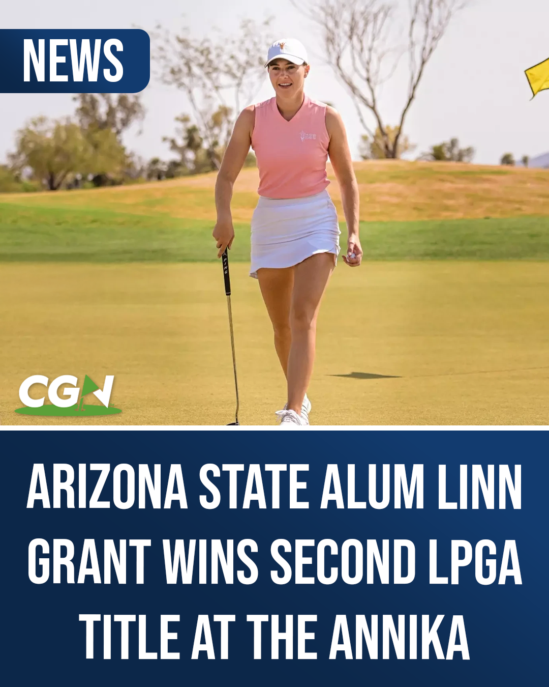 Linn Grant walks on the green holding her putter during a sunny round, with a News label and CGN logo displayed above a banner that reads: Arizona State Alum Linn Grant Wins Second LPGA Title at The ANNIKA.