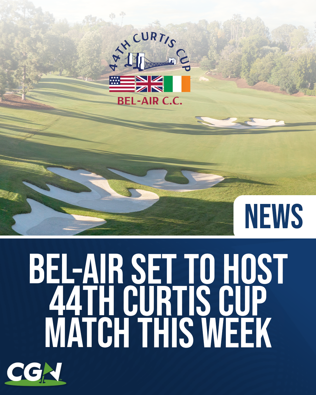 CGN news graphic promoting the 44th Curtis Cup Match at Bel Air Country Club in Los Angeles. The image features a view of the golf course with the Curtis Cup logo and flags representing the United States, Great Britain, and Ireland.